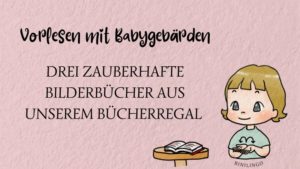 Vorlesen mit Baby- und Kleinkindgebärden.
Die Lieblingsbücher aus unserem Bücherregal