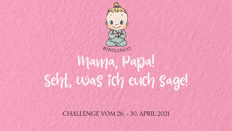 Mama, Papa! Seht, was ich euch sage!