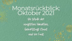 Monatsrückblick Oktober 2021 - Die Schule der magischen Händchen, Geburtstags-Marathon und 500 Fans