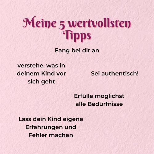 Meine 5 wertvollsten Tipps, um das Selbstwertgefühl von Kindern zu stärken:
- Fang bei dir an
- Verstehe, was in deinem Kind vor sich geht
- Erfülle möglichst alle Bedürfnisse
- Lass dein Kind eigene Erfahrungen machen
- Sei authentisch